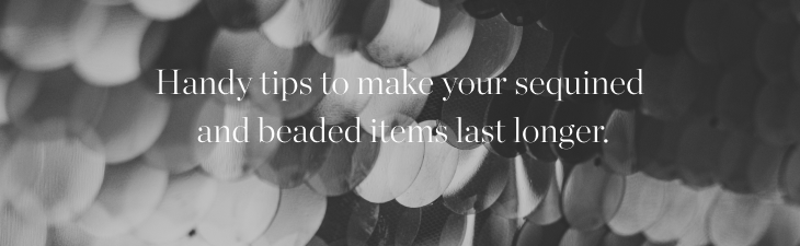 Handy tips to make your sequined and beaded items last longer.